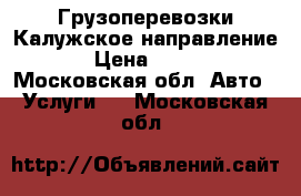 Грузоперевозки Калужское направление › Цена ­ 190 - Московская обл. Авто » Услуги   . Московская обл.